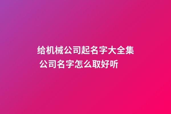 给机械公司起名字大全集 公司名字怎么取好听-第1张-公司起名-玄机派